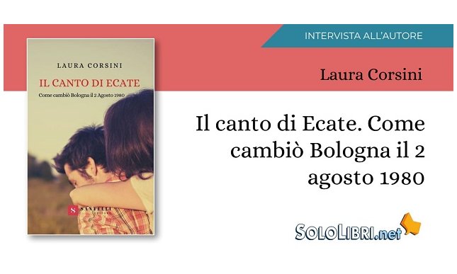 Intervista a Laura Corsini, autrice de "Il canto di Ecate. Come cambiò Bologna il 2 agosto 1980"