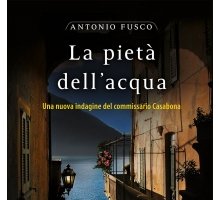 “La pietà dell'acqua”: in libreria il nuovo noir di Antonio Fusco