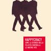 Happycracy. Come la scienza della felicità controlla le nostre vite