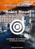 Robin Hood a Palazzo San Giacomo. Le battaglie di un riformatore al Comune di Napoli