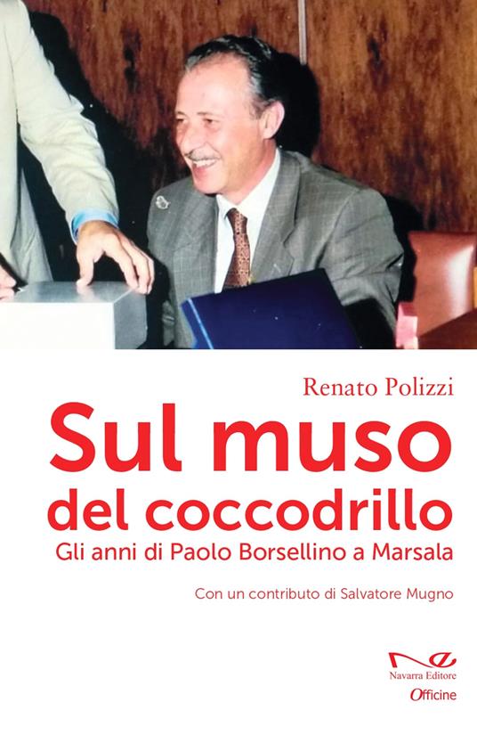 Sul muso del coccodrillo. Gli anni di Paolo Borsellino a Marsala - Renato  Polizzi - Recensione libro