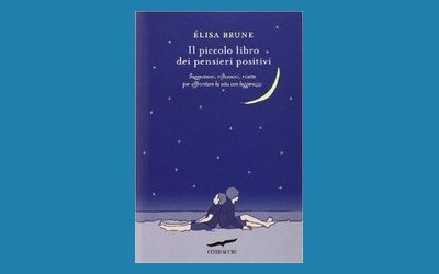 Il piccolo libro dei pensieri positivi. Suggestioni, riflessioni, ricette per affrontare la vita con leggerezza