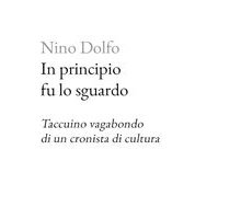 In principio fu lo sguardo. Taccuino vagabondo di un cronista di cultura