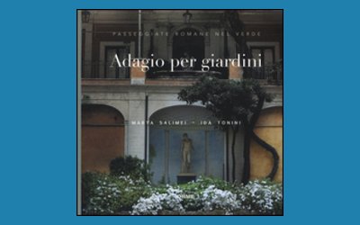 Adagio per giardini. Passeggiate romane nel verde