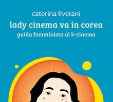 Lady Cinema va in Corea. Guida femminista al K-cinema