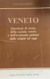 Veneto. Questioni di storia della società veneta e dell'economia padana dalle origini ad oggi