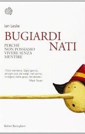 Bugiardi nati. Perché non possiamo vivere senza mentire