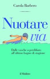 Nuotare via. Dalle vasche a perdifiato all'ultimo bagno di stagione