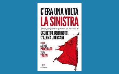 C'era una volta la sinistra. Errori, rimpianti e speranze nel racconto di Occhetto, Bertinotti, D'Alema e Bersani