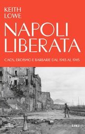 Napoli liberata. Caos, eroismo e barbarie dal 1943 al 1945