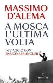 A Mosca l'ultima volta. In viaggio con Berlinguer