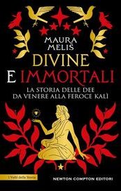Divine e immortali. La storia delle dee da Venere alla feroce Kalì