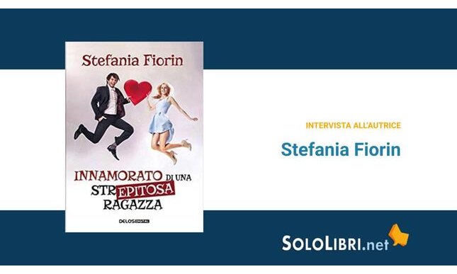 Intervista a Stefania Fiorin, in libreria con "Innamorato di una str... epitosa ragazza"