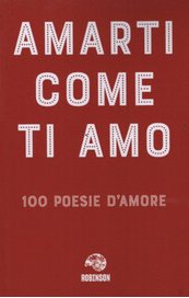 Amarti come ti amo. 100 poesie d'amore