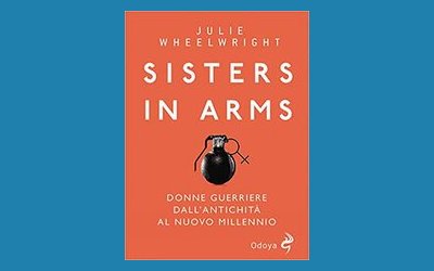 Sisters in Arms. Donne guerriere dall'antichità al nuovo millennio
