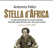 Stella d'Africa. La vita straordinaria di Luciano Vassallo mito del calcio africano anni '60, esule in Italia