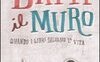 Batti il muro. Quando i libri salvano la vita
