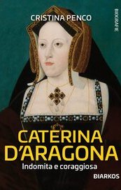 Caterina D'Aragona. Indomita e coraggiosa