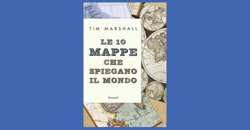 Le 10 mappe che spiegano il mondo - Tim Marshall - Recensione libro