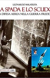 La spada e lo scudo. La difesa aerea nella Guerra Fredda