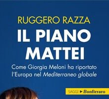 Il piano Mattei. Come Giorgia Meloni ha riportato l'Europa nel Mediterraneo globale
