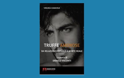 Truffe amorose. Da relazione virtuale a morte reale. La storia di Daniele Visconti
