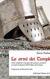 Le armi dei Templari. Armi, uniformi e insegne dei monaci-cavalieri secondo la Regola dell'Ordine del Tempio