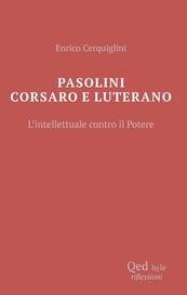 Pasolini corsaro e luterano. L'intellettuale contro il potere