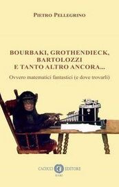 Bourbaki, Grothendieck, Bartolozzi e tanto altro ancora... Ovvero matematici fantastici (e dove trovarli)