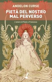 Pietà del nostro mal perverso. L'amore di Paolo e Francesca
