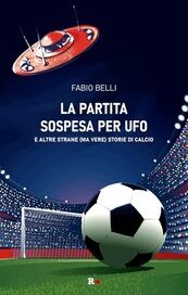 La partita sospesa per Ufo. E altre strane (ma vere) storie di calcio