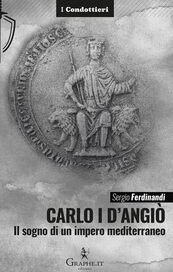 Carlo I d'Angiò. Il sogno di un impero mediterraneo
