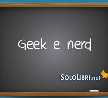 Geek e nerd: cosa significano?