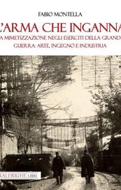 L'arma che inganna. La mimetizzazione negli eserciti della Grande Guerra: arte, ingegno e industria