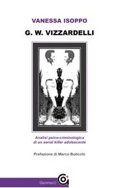 G.W. Vizzardelli. Analisi psico-criminologica di un serial killer adolescente