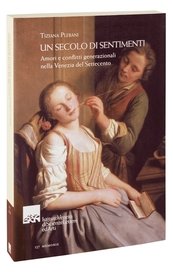Un secolo di sentimenti. Amori e conflitti generazionali nella Venezia del Settecento
