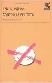 Contro la felicità - Un elogio della melanconia