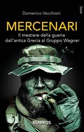 Mercenari. Il mestiere della guerra dall'antica Grecia al Gruppo Wagner