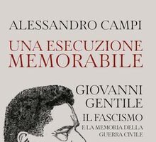 Una esecuzione memorabile. Giovanni Gentile. Il fascismo e la memoria della guerra civile