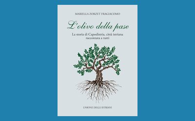 L'olivo della pase. La storia di Capodistria, città istriana raccontata a tutti