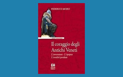 Il coraggio degli Antichi Veneti. L'avventura. L'epopea. L'eredità perduta