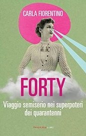 Forty. Viaggio semiserio nei superpoteri dei quarantenni