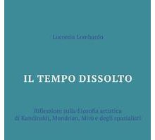 Il tempo dissolto. Riflessioni sulla filosofia artistica di Kandinskij, Mondrian, Mirò e degli spazialisti