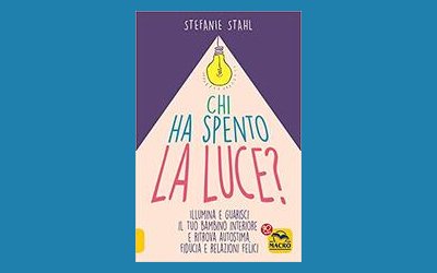 Chi ha spento la luce? Illumina e guarisci il tuo bambino interiore e ritrova autostima, fiducia e relazioni felici