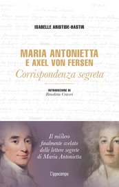 Maria Antonietta e Axel von Fersen. Corrispondenza segreta
