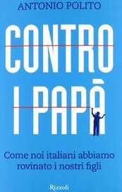 Contro i papà. Come noi italiani abbiamo rovinato i nostri figli