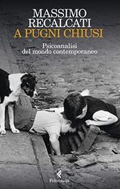 A pugni chiusi. Psicoanalisi del mondo contemporaneo