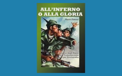 All'inferno o alla gloria. L'eroismo degli Alpini della Tridentina sulla strada per Nicolajewka