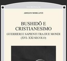 Bushidō e Cristianesimo. Guerrieri e sapienti tra due mondi (XVI-XXI secolo)