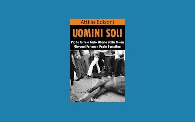 Uomini soli. Pio La Torre e Carlo Alberto dalla Chiesa, Giovanni Falcone e Paolo Borsellino